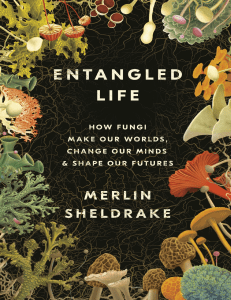 Entangled Life How Fungi Make Our Worlds, Change Our Minds Shape Our Futures (Merlin Sheldrake) (z-lib.org)