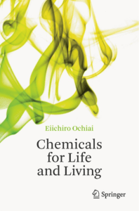 Eiichiro Ochiai (auth.) - Chemicals for Life and Living -Springer-Verlag Berlin Heidelberg (2011)