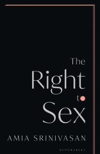 Week 14 Amia Srinivasan - The Right to Sex  Feminism in the Twenty-First Century-Bloomsbury Publishing (2021)