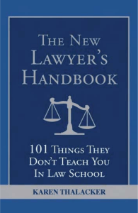 The New Lawyers Handbook 101 Things They Dont Teach You in Law School by Karen Thalacker