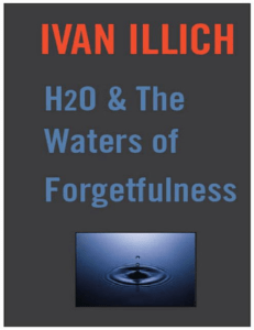 H2O and the waters of forgetfulness (Illich, Ivan) (Z-Library)