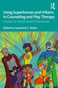 Lawrence C. Rubin (editor) - Using Superheroes and Villains in Counseling and Play Therapy  A Guide for Mental Health Professionals (2019, Routledge) - libgen.li