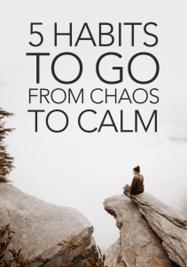 5 Habits To Go From Chaos To Calm