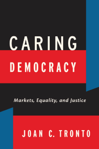 Joan C. Tronto Caring Democracy Markets, Equality, and Justice (2013, NYU Press)
