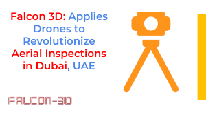 Falcon 3D Applies Drones to Revolutionize Aerial Inspections in Dubai, UAE