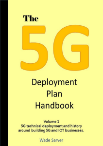 The 5G Deployment Plan Handbook Volume 1 5G technical deployment and history around building 5G and IOT