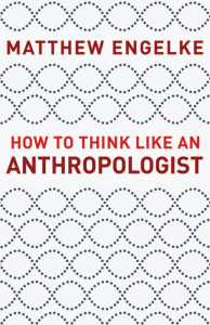 How to Think Like an Anthropologist Matthew Engelke zhelper-search