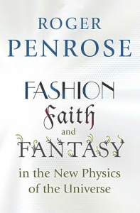 Penrose, Roger - Fashion, Faith, and Fantasy in the New Physics (Princeton, 2016)