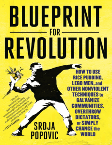 Blueprint for Revolution  How to Use Rice Pudding, Lego Men, and Other Nonviolent Techniques to Galvanize Communities, Overthrow Dictators, or Simply Change the World-Spi