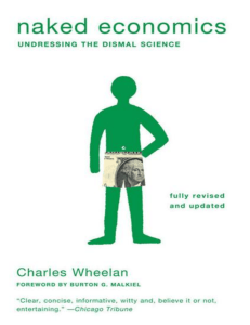 Charles Wheelan - Naked Economics  Undressing the Dismal Science (Fully Revised and Updated)-W. W. Norton  Company (2010)