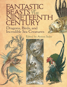 Fantastic Beasts of the Nineteenth Century  Dragons, Birds, and Incredible Sea Creatures ( PDFDrive )