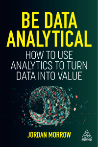 Be Data Analytical How to Use Analytics to Turn Data into Value (Jordan Morrow) (Z-Library)