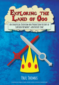 Exploring the Land of Ooo (An Unofficial Overview and Production History of Cartoon Networks Adventure Time) by Paul Thomas (z-lib.org)