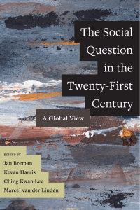 Jan Breman  Kevan Harris  Ching Kwan Lee  Marcel van der Linden - The Social Question in the Twenty-First Century  A Global View-University of California Press (2019)