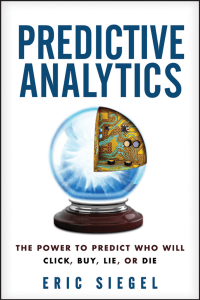 Predictive Analytics - The Power to Predict Who Will Click, Buy, Lie or Die
