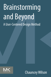 Chauncey Wilson - Brainstorming and beyond  a user-centered design method-Elsevier   Morgan Kaufmann (2013)