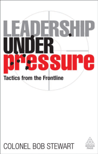 Leadership Under Pressure Tactics from the Frontline (Bob Stewart) (z-lib.org)