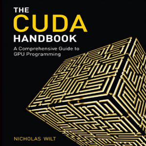 The CUDA Handbook. A Comprehensive Guide to GPU Programming. Nicholas Wilt. 2013