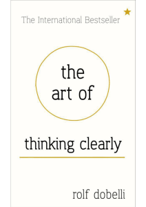 The art of thinking clearly- Rof Dobelli