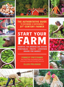 Forrest Pritchard  Ellen Polishuk - Start Your Farm  The Authoritative Guide to Becoming a Sustainable 21st Century Farmer (2018, The Experiment) - libgen.li