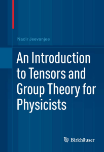 Nadir Jeevanjee - An Introduction to Tensors and Group Theory for Physicists 2011