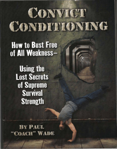 Convict Conditioning How to Bust Free of All Weakness - Using the Lost Secrets of Supreme Survival Strength (Paul Wade) (Z-Library)