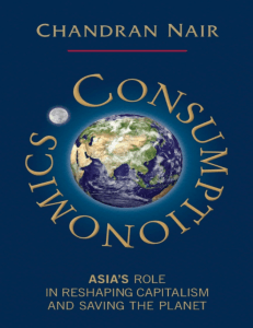 Chandran Nair - Consumptionomics  Asias Role in Reshaping Capitalism and Saving the Planet-Infinite Ideas Ltd (2011)