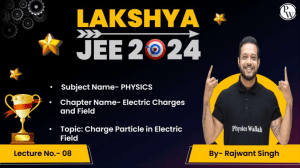 Electric Charges And Field 08 : Class Notes || Lakshya JEE 2024