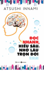 Đọc Nhanh, Hiểu Sâu, Nhớ Lâu Trọn Đời  - Atsushi Innami & Chi Anh (dịch)