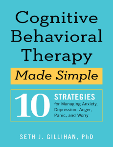 Cognitive Behavioral Therapy Made Simple 10 Strategies for Managing Anxiety, Depression, Anger, Panic, and Worry (Seth J. Gillihan) (z-lib.org)