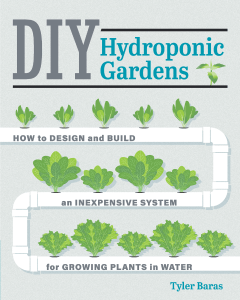 DIY Hydroponic Gardens How to Design and Build an Inexpensive System for Growing Plants in Water (Tyler Baras) (z-lib.org)