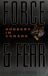 Frederick John Desroches - Force & Fear  Robbery in Canada (1995)