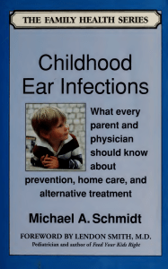 Childhood ear infections  what every parent and doctor should know about prevention, home care, and -- Schmidt, Michael A., 1958-; Smith, Lendon H., 1921- -- Berkeley, Calif., 1990 -- Berkeley, -- 9781556430893 -- 