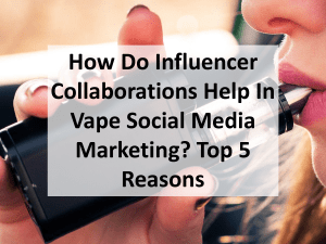 How Do Influencer Collaborations Help In Vape Social Media Marketing? Top 5 Reasons