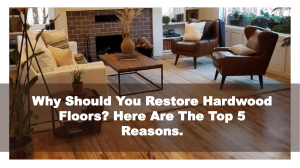 Why should you restore hardwood floors? Here are the top 5 reasons.