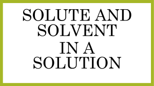 SOLUTE AND SOLVENT