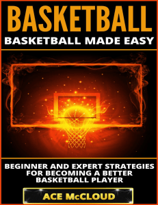 Ace-McCloud-Basketball -Basketball-Made-Easy -Beginner-and-Expert-Strategies-For-Becoming-A-Better-B