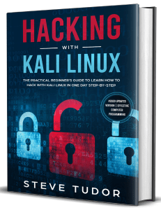 Hacking With Kali Linux - The Practical Beginner's Guide to Learn How To Hack With Kali Linux in One Day Step-by-Step (#2020 Updated Version) by Steve Tudor