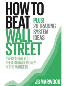 Mr J B Marwood - How to Beat Wall Street  Everything You Need to Make Money in the Markets Plus! 20 Trading System Ideas (2013, CreateSpace Independent Publishing Platform) - libgen.lc