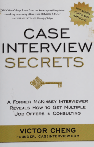 Case interview secrets a former McKinsey interviewer reveals how to get multiple job offers in -- Cheng, Victor -- 2012 -- Seattle, WA Innovation Press -- 9780984183524 -- 829a858e5867cbc4ea27232b8e5c37c4 -- Anna’s Archiv