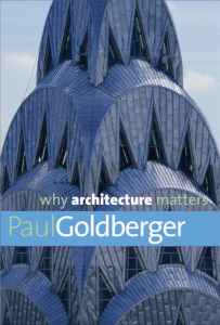why architecture matters- Paulgoldberger