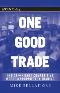 Mike Bellafiore - One Good Trade  Inside the Highly Competitive World of Proprietary Trading (Wiley Trading) (2010)
