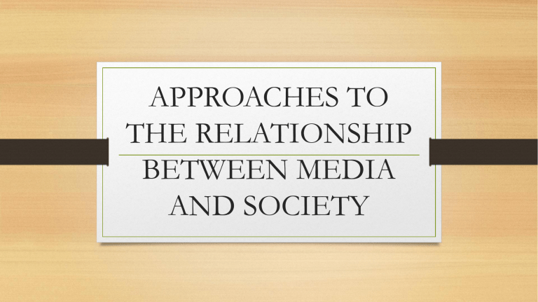 APPROACHES TO THE RELATIONSHIP BETWEEN MEDIA AND SOCIETY Autosaved