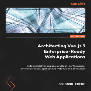 Architecting Vue js 3 Enterprise Ready Web Applications Solomon