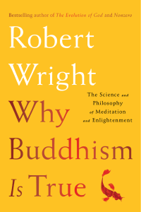 Why Buddhism Is True The Science and Philosophy of Meditation and Enlightenment by Robert Wright (z-lib.org)
