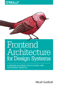 Frontend Architecture for Design Systems A Modern Blueprint for Scalable and Sustainable Websites by Micah Godbolt (z-lib.org)