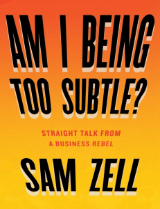 Sam Zell - Am I Being Too Subtle   Straight Talk From a Business Rebel (2017, Portfolio) - libgen.li