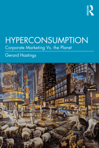 Gerard Hastings - Hyperconsumption  Corporate Marketing vs. the Planet-Routledge (2022)