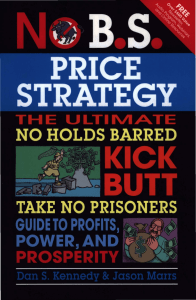 No B.S. Price Strategy The Ultimate No Holds Barred Kick Butt Take No Prisoners Guide to Profits Power and Prosperity by Dan S. Kennedy Jason Marrs z-lib.org
