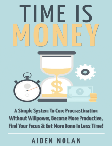 01 Time Is Money A Simple System To Cure Procrastination Without Willpower, Become More Productive, Find Your Focus  Get More... (Aiden Nolan)